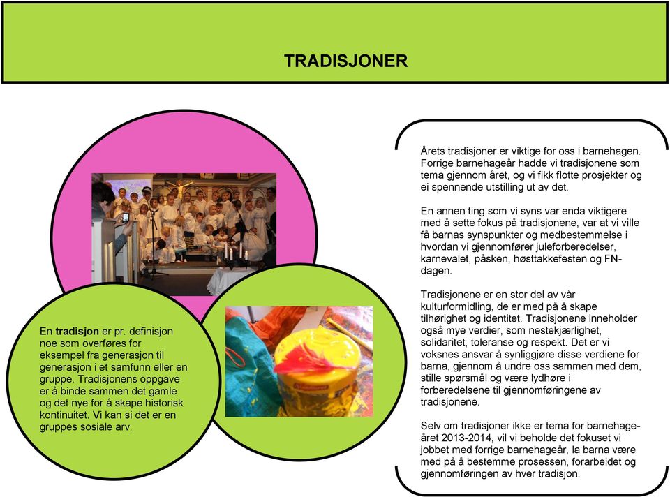 påsken, høsttakkefesten og FNdagen. En tradisjon er pr. definisjon noe som overføres for eksempel fra generasjon til generasjon i et samfunn eller en gruppe.