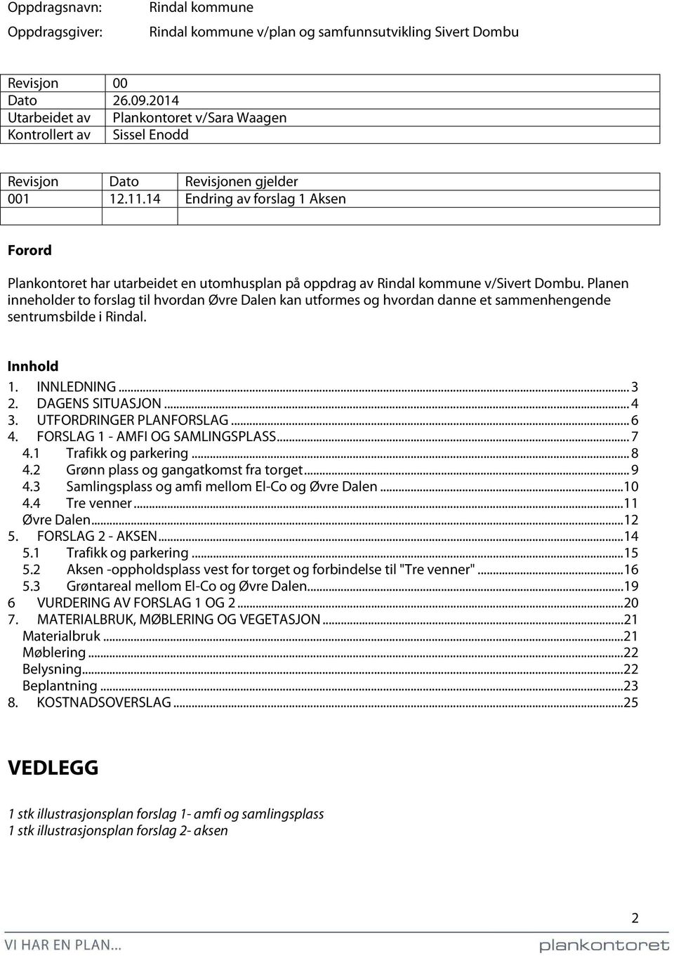 14 Endring av forslag 1 Aksen Forord Plankontoret har utarbeidet en utomhusplan på oppdrag av Rindal kommune v/sivert Dombu.