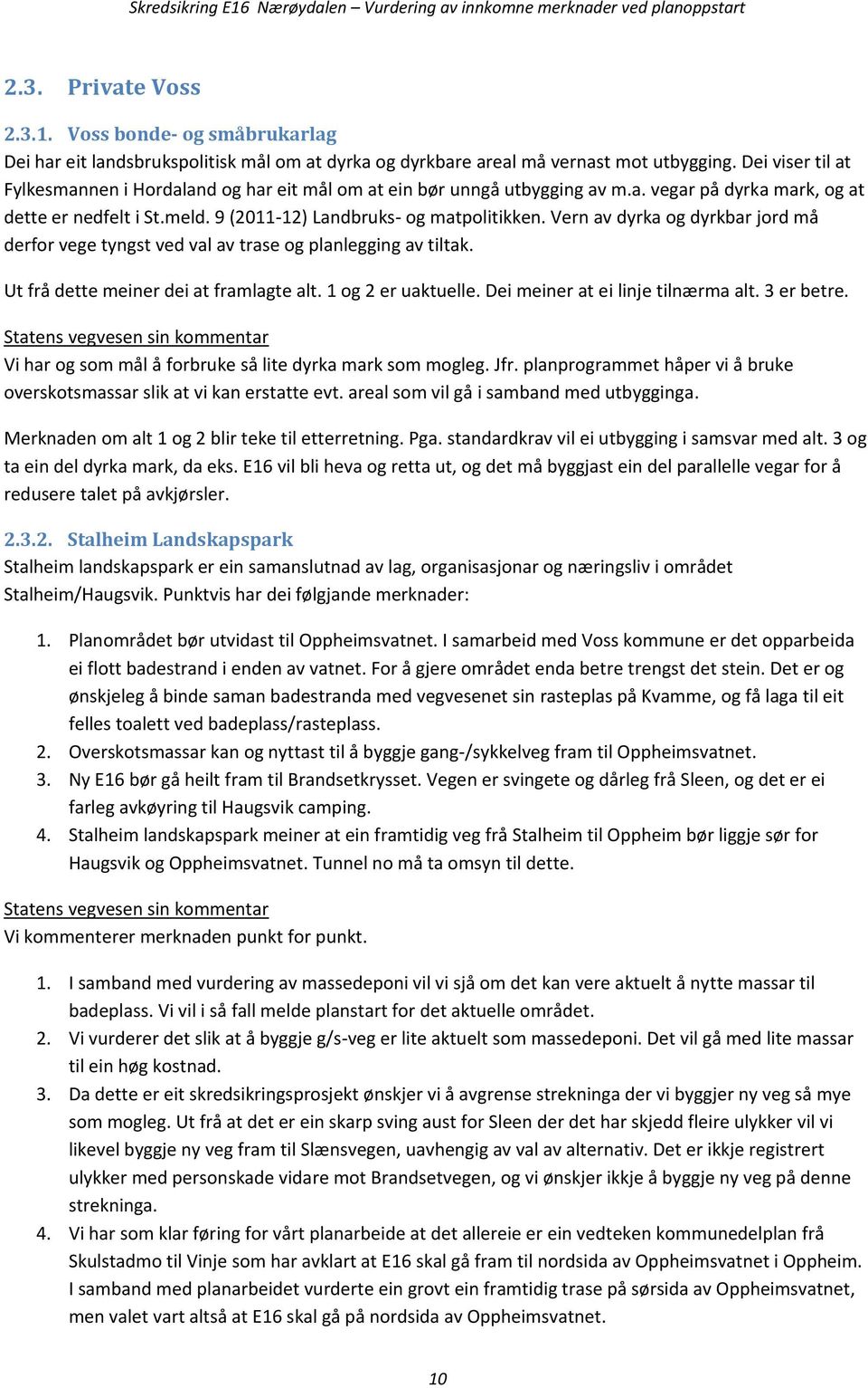 Vern av dyrka og dyrkbar jord må derfor vege tyngst ved val av trase og planlegging av tiltak. Ut frå dette meiner dei at framlagte alt. 1 og 2 er uaktuelle. Dei meiner at ei linje tilnærma alt.