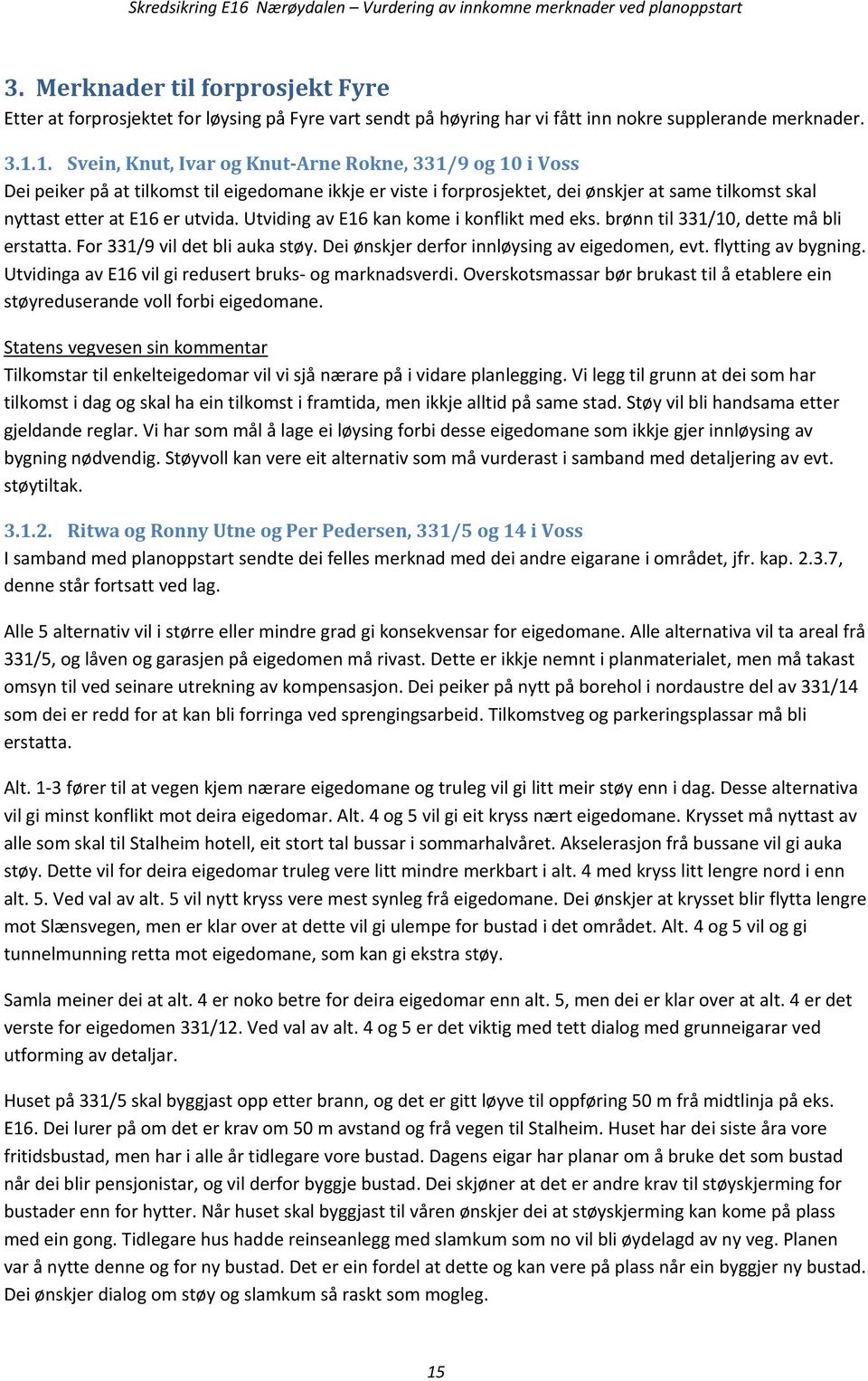 Utviding av E16 kan kome i konflikt med eks. brønn til 331/10, dette må bli erstatta. For 331/9 vil det bli auka støy. Dei ønskjer derfor innløysing av eigedomen, evt. flytting av bygning.