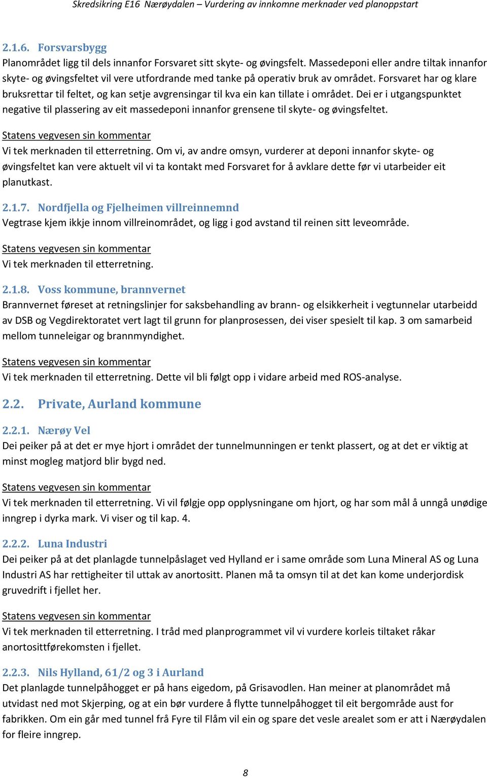 Forsvaret har og klare bruksrettar til feltet, og kan setje avgrensingar til kva ein kan tillate i området.