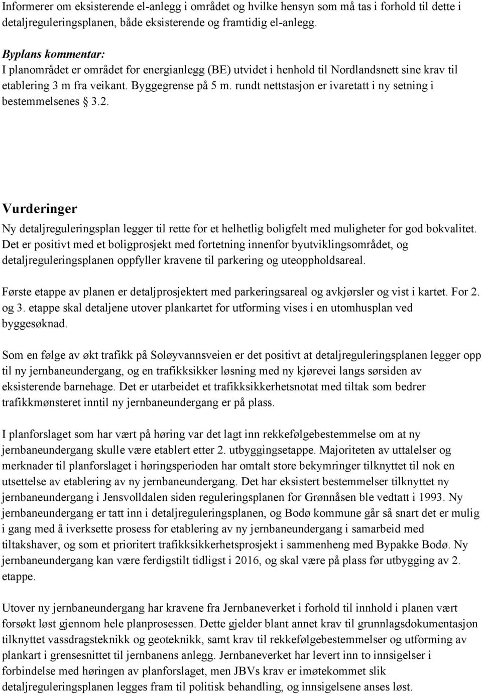 rundt nettstasjon er ivaretatt i ny setning i bestemmelsenes 3.2. Vurderinger Ny detaljreguleringsplan legger til rette for et helhetlig boligfelt med muligheter for god bokvalitet.