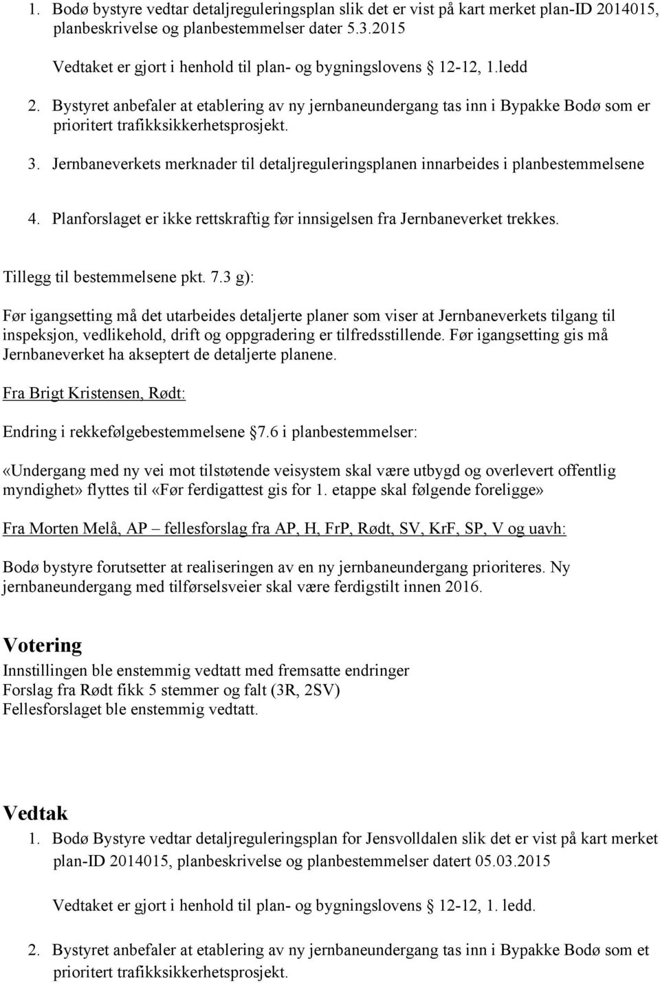 Bystyret anbefaler at etablering av ny jernbaneundergang tas inn i Bypakke Bodø som er prioritert trafikksikkerhetsprosjekt. 3.