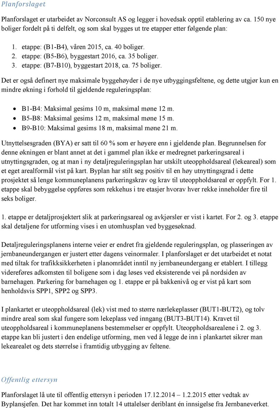 boliger. 3. etappe: (B7-B10), byggestart 2018, ca. 75 boliger.