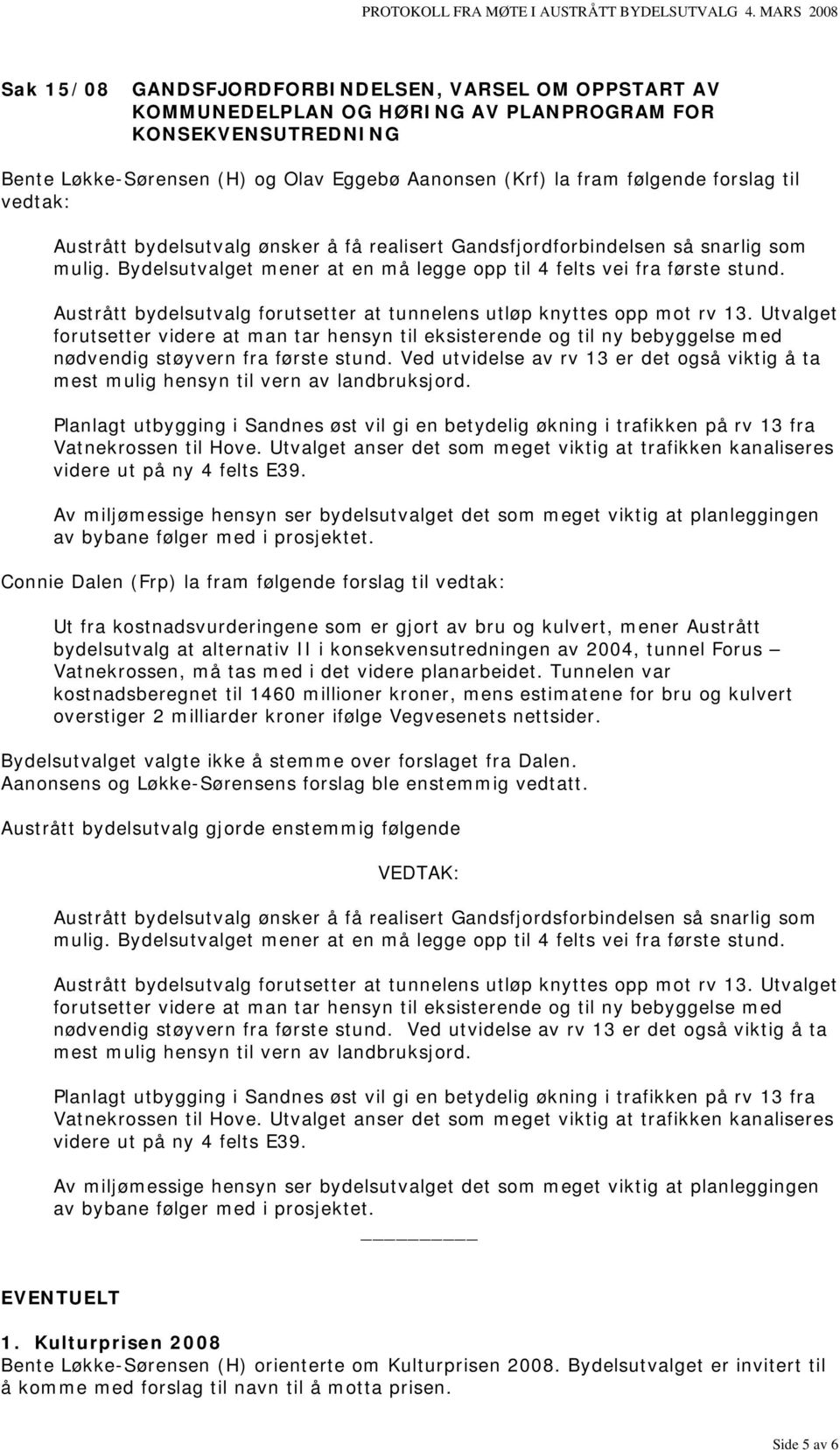 følgende forslag til vedtak: Austrått bydelsutvalg ønsker å få realisert Gandsfjordforbindelsen så snarlig som mulig. Bydelsutvalget mener at en må legge opp til 4 felts vei fra første stund.