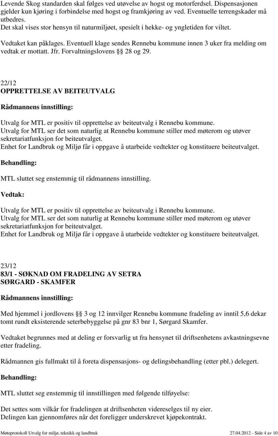 Jfr. Forvaltningslovens 28 og 29. 22/12 OPPRETTELSE AV BEITEUTVALG Utvalg for MTL er positiv til opprettelse av beiteutvalg i Rennebu kommune.