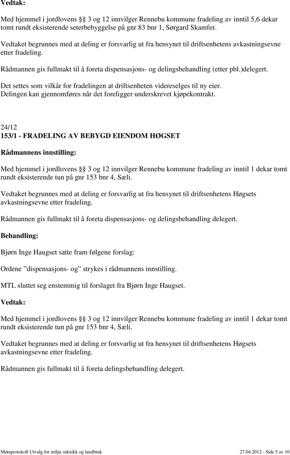 )delegert. Det settes som vilkår for fradelingen at driftsenheten videreselges til ny eier. Delingen kan gjennomføres når det foreligger underskrevet kjøpekontrakt.