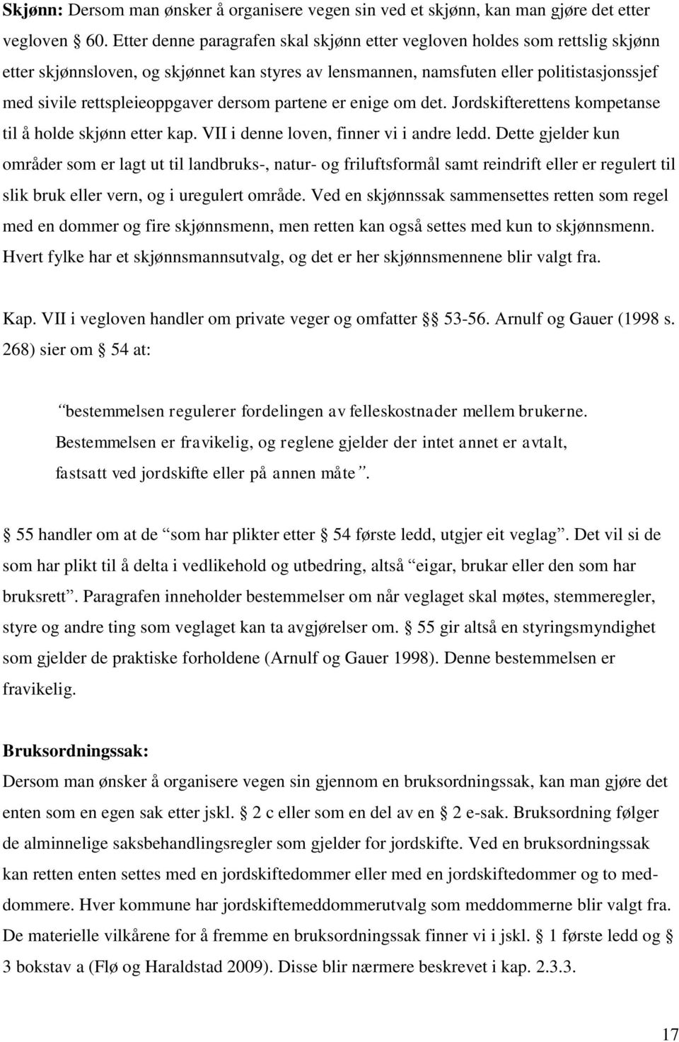 dersom partene er enige om det. Jordskifterettens kompetanse til å holde skjønn etter kap. VII i denne loven, finner vi i andre ledd.