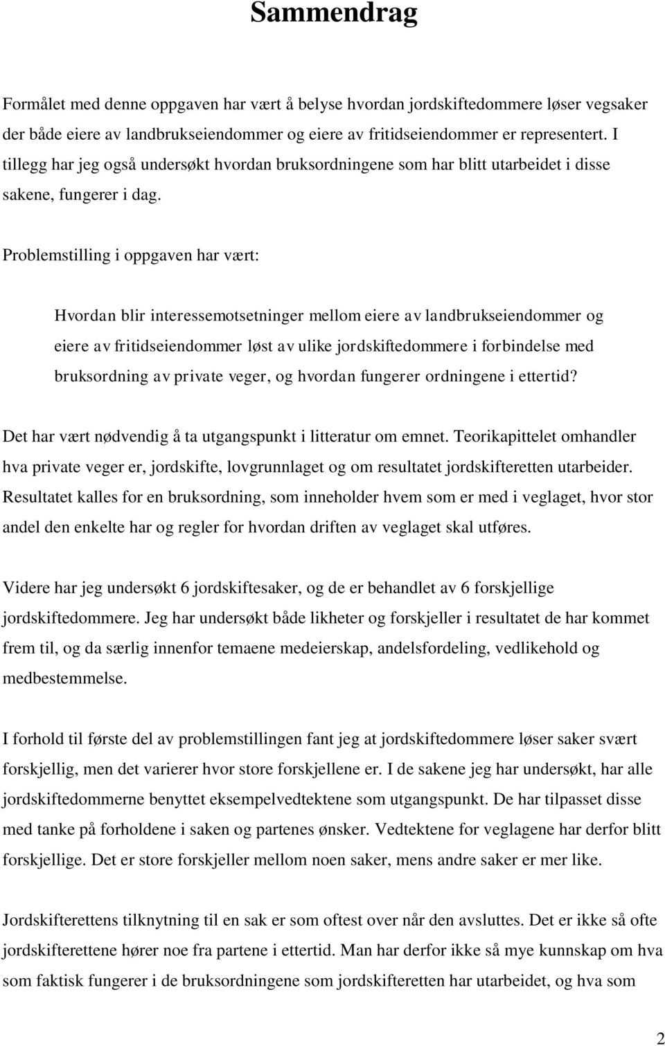 Problemstilling i oppgaven har vært: Hvordan blir interessemotsetninger mellom eiere av landbrukseiendommer og eiere av fritidseiendommer løst av ulike jordskiftedommere i forbindelse med