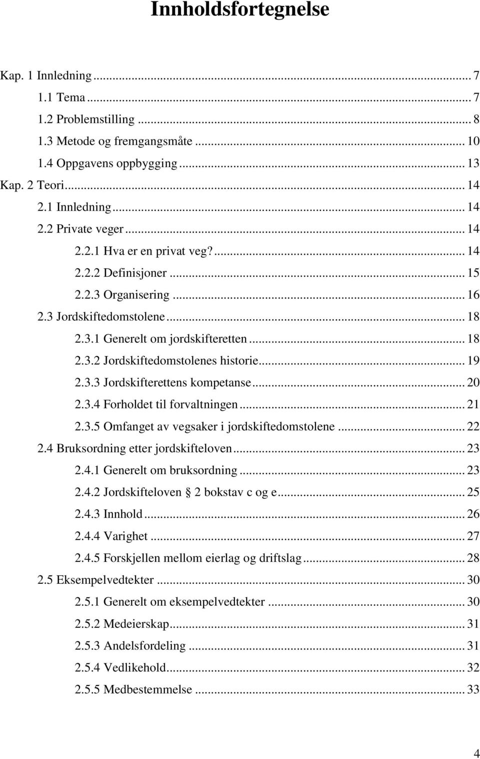 .. 19 2.3.3 Jordskifterettens kompetanse... 20 2.3.4 Forholdet til forvaltningen... 21 2.3.5 Omfanget av vegsaker i jordskiftedomstolene... 22 2.4 Bruksordning etter jordskifteloven... 23 2.4.1 Generelt om bruksordning.