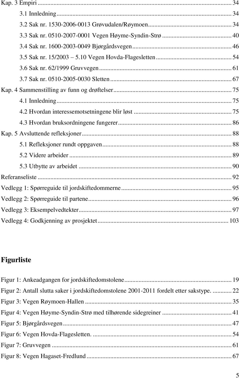 .. 75 4.2 Hvordan interessemotsetningene blir løst... 75 4.3 Hvordan bruksordningene fungerer... 86 Kap. 5 Avsluttende refleksjoner... 88 5.1 Refleksjoner rundt oppgaven... 88 5.2 Videre arbeider.