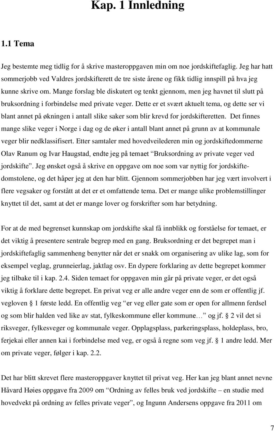 Mange forslag ble diskutert og tenkt gjennom, men jeg havnet til slutt på bruksordning i forbindelse med private veger.