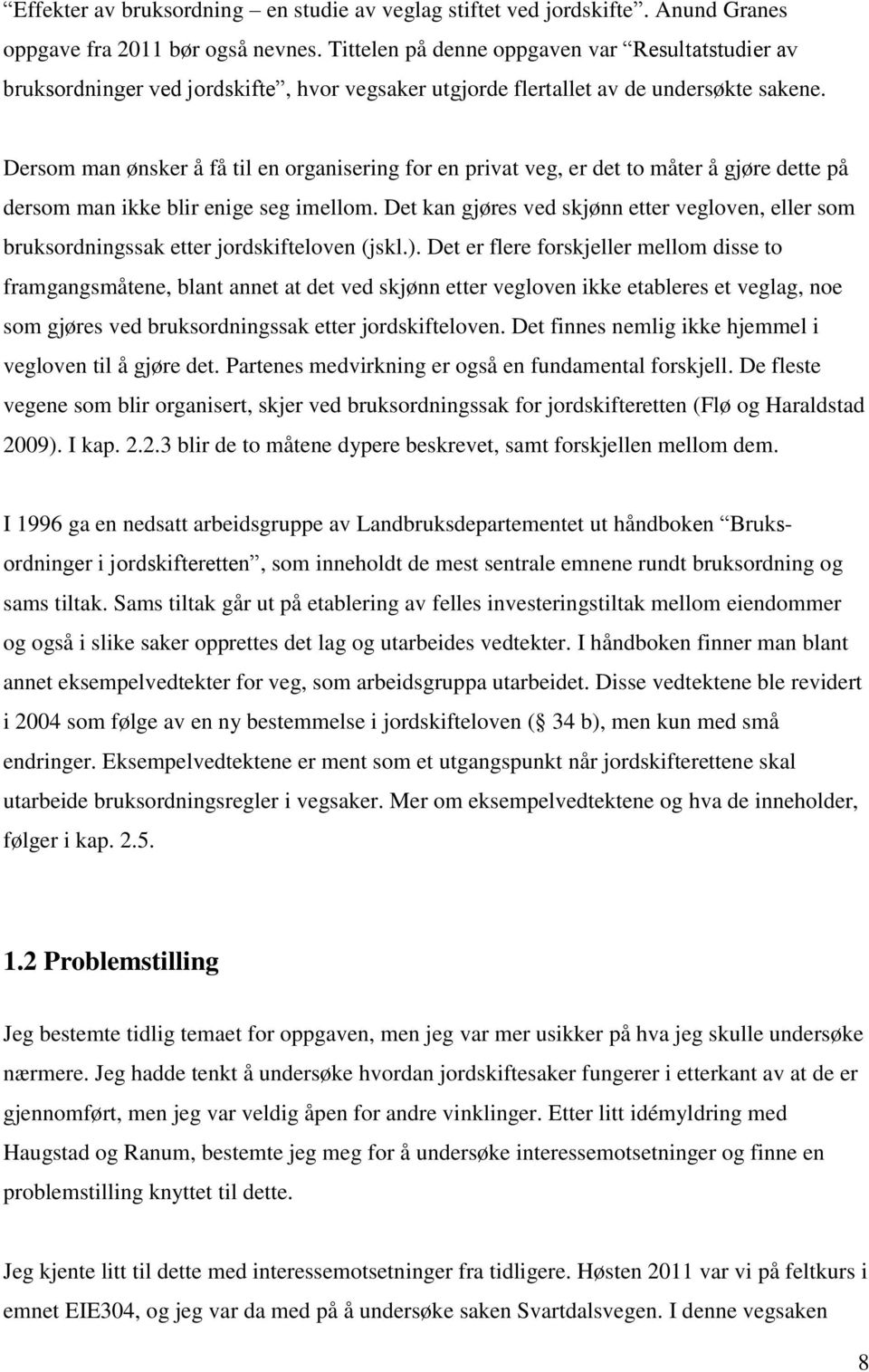 Dersom man ønsker å få til en organisering for en privat veg, er det to måter å gjøre dette på dersom man ikke blir enige seg imellom.