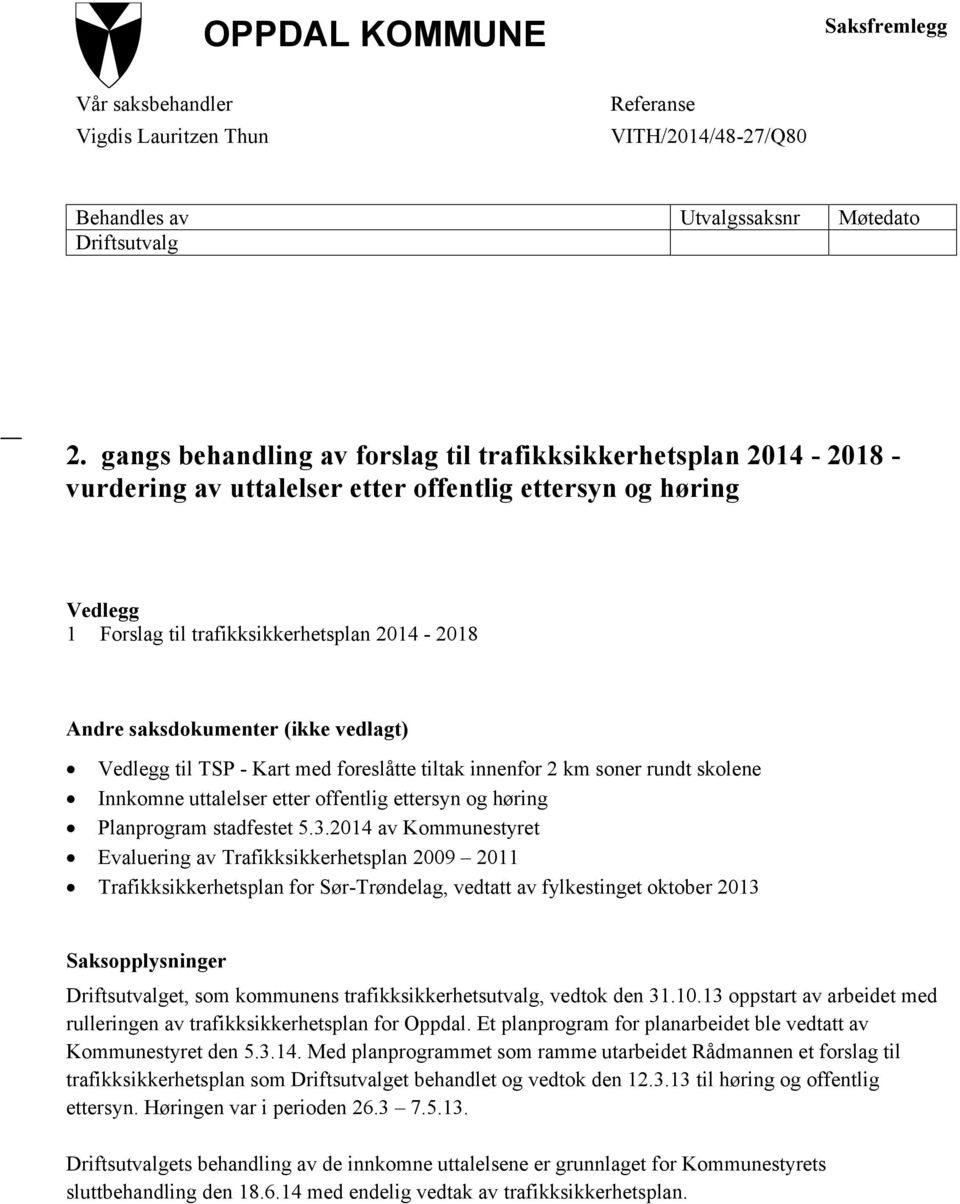 (ikke vedlagt) Vedlegg til TSP - Kart med foreslåtte tiltak innenfor 2 km soner rundt skolene Innkomne uttalelser etter offentlig ettersyn og høring Planprogram stadfestet 5.3.