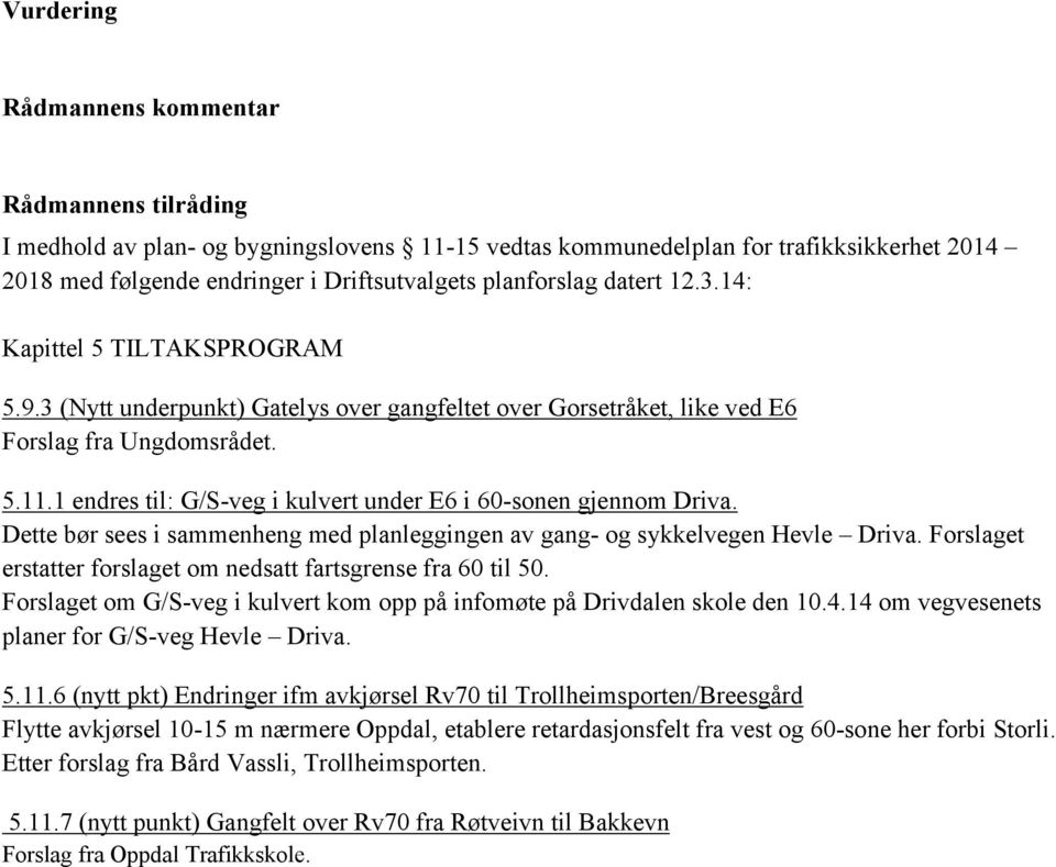 1 endres til: G/S-veg i kulvert under E6 i 60-sonen gjennom Driva. Dette bør sees i sammenheng med planleggingen av gang- og sykkelvegen Hevle Driva.