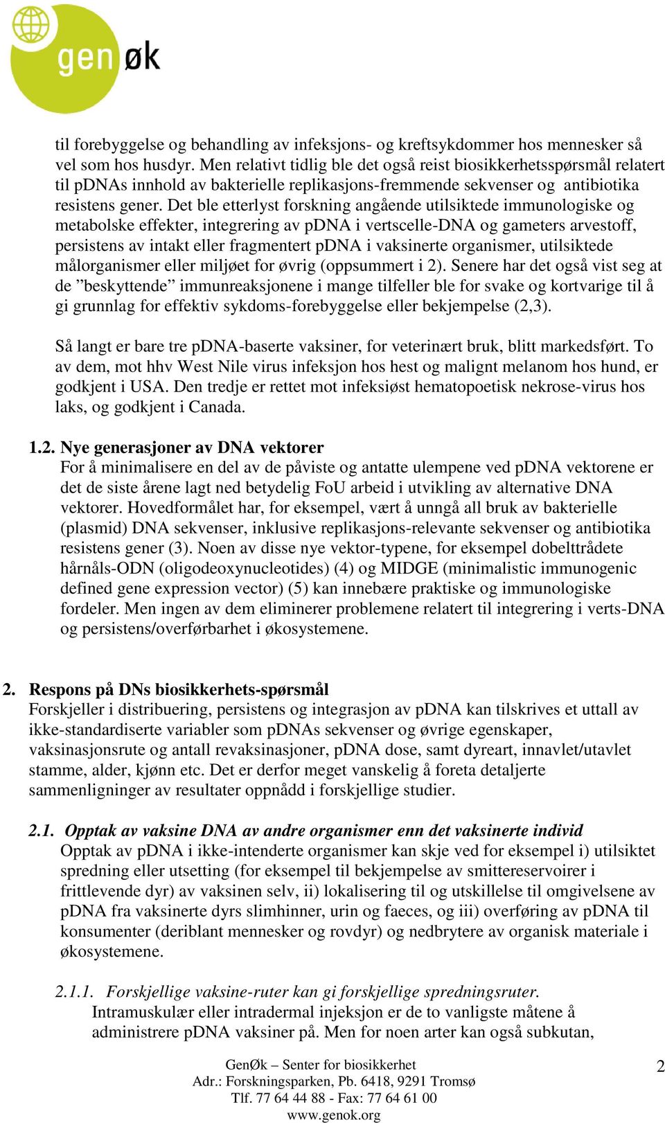 Det ble etterlyst forskning angående utilsiktede immunologiske og metabolske effekter, integrering av pdna i vertscelle-dna og gameters arvestoff, persistens av intakt eller fragmentert pdna i