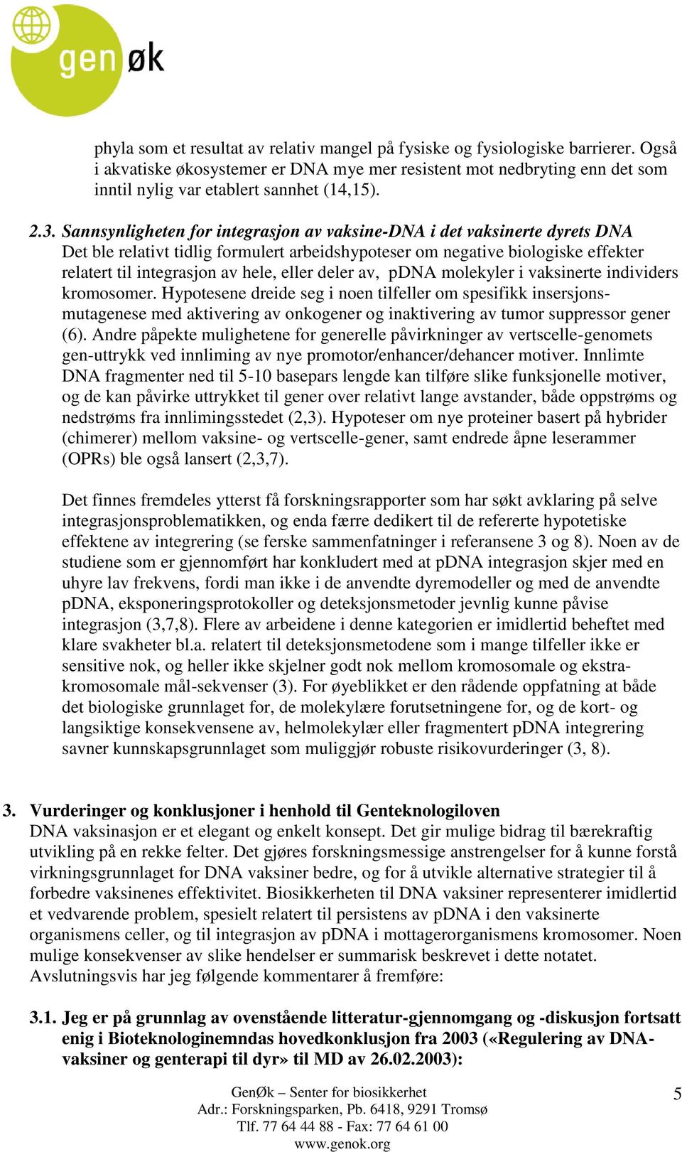 Sannsynligheten for integrasjon av vaksine-dna i det vaksinerte dyrets DNA Det ble relativt tidlig formulert arbeidshypoteser om negative biologiske effekter relatert til integrasjon av hele, eller