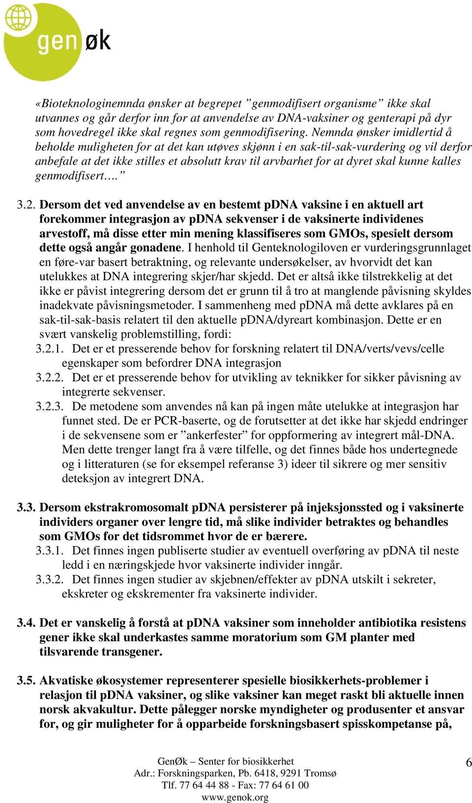 Nemnda ønsker imidlertid å beholde muligheten for at det kan utøves skjønn i en sak-til-sak-vurdering og vil derfor anbefale at det ikke stilles et absolutt krav til arvbarhet for at dyret skal kunne