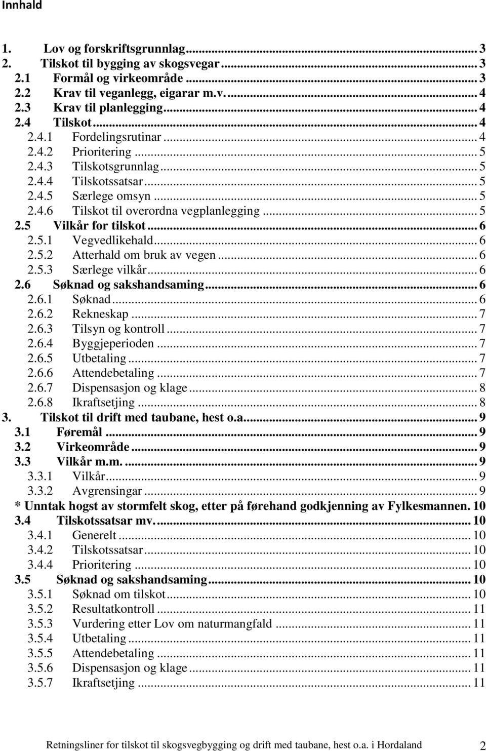 .. 6 2.5.1 Vegvedlikehald... 6 2.5.2 Atterhald om bruk av vegen... 6 2.5.3 Særlege vilkår... 6 2.6 Søknad og sakshandsaming... 6 2.6.1 Søknad... 6 2.6.2 Rekneskap... 7 2.6.3 Tilsyn og kontroll... 7 2.6.4 Byggjeperioden.