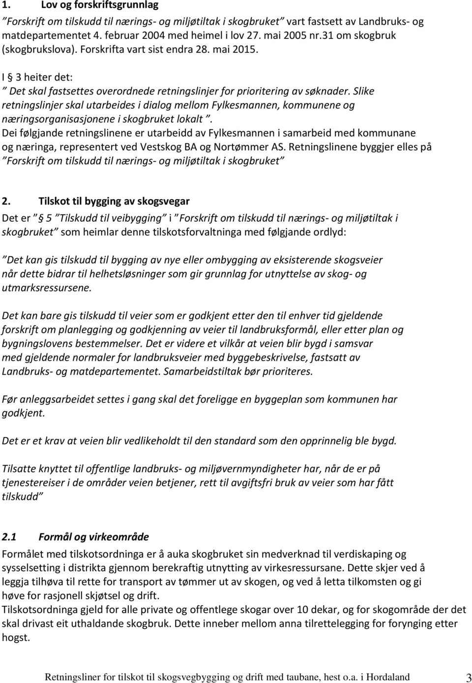 Slike retningslinjer skal utarbeides i dialog mellom Fylkesmannen, kommunene og næringsorganisasjonene i skogbruket lokalt.