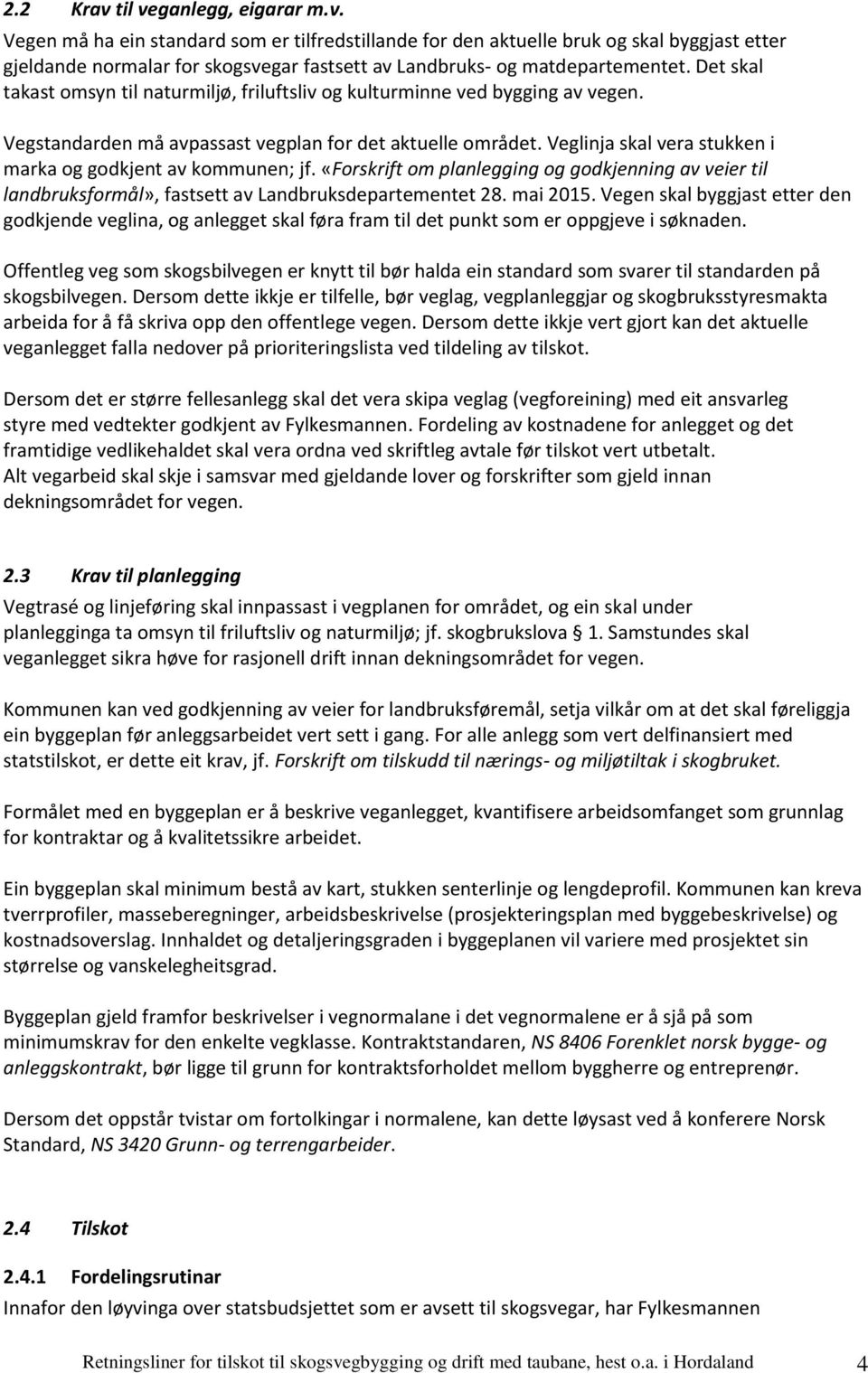 Veglinja skal vera stukken i marka og godkjent av kommunen; jf. «Forskrift om planlegging og godkjenning av veier til landbruksformål», fastsett av Landbruksdepartementet 28. mai 2015.