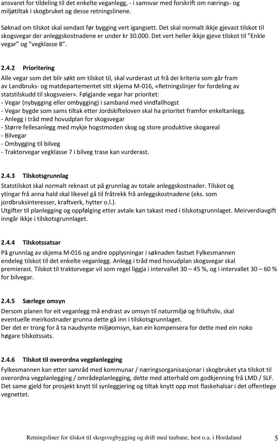 2 Prioritering Alle vegar som det blir søkt om tilskot til, skal vurderast ut frå dei kriteria som går fram av Landbruks- og matdepartementet sitt skjema M-016, «Retningslinjer for fordeling av