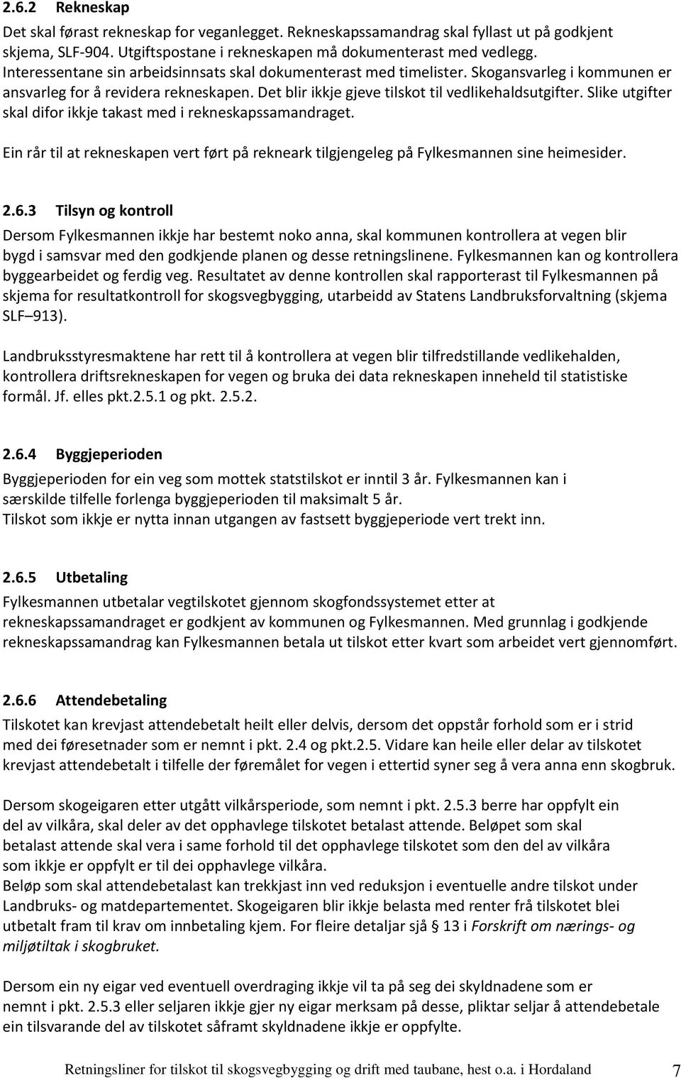 Slike utgifter skal difor ikkje takast med i rekneskapssamandraget. Ein rår til at rekneskapen vert ført på rekneark tilgjengeleg på Fylkesmannen sine heimesider. 2.6.