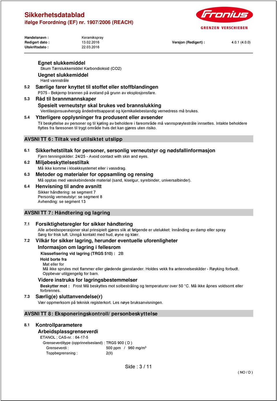 3 Råd til brannmannskaper Spesielt verneutstyr skal brukes ved brannslukking Ventilasjonsuavhengig åndedrettsapparat og kjemikaliebestandig vernedress må brukes. 5.