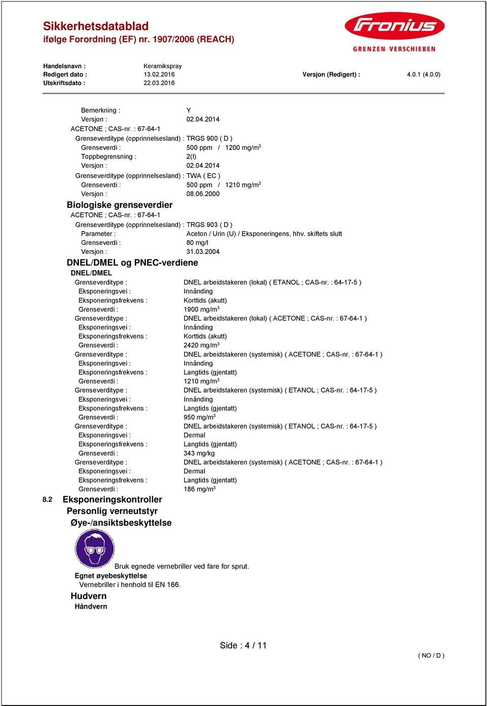 skiftets slutt Grenseverdi : 80 mg/l Versjon : 31.03.2004 DNEL/DMEL og PNEC-verdiene DNEL/DMEL Grenseverditype : DNEL arbeidstakeren (lokal) ( ETANOL ; CAS-nr.