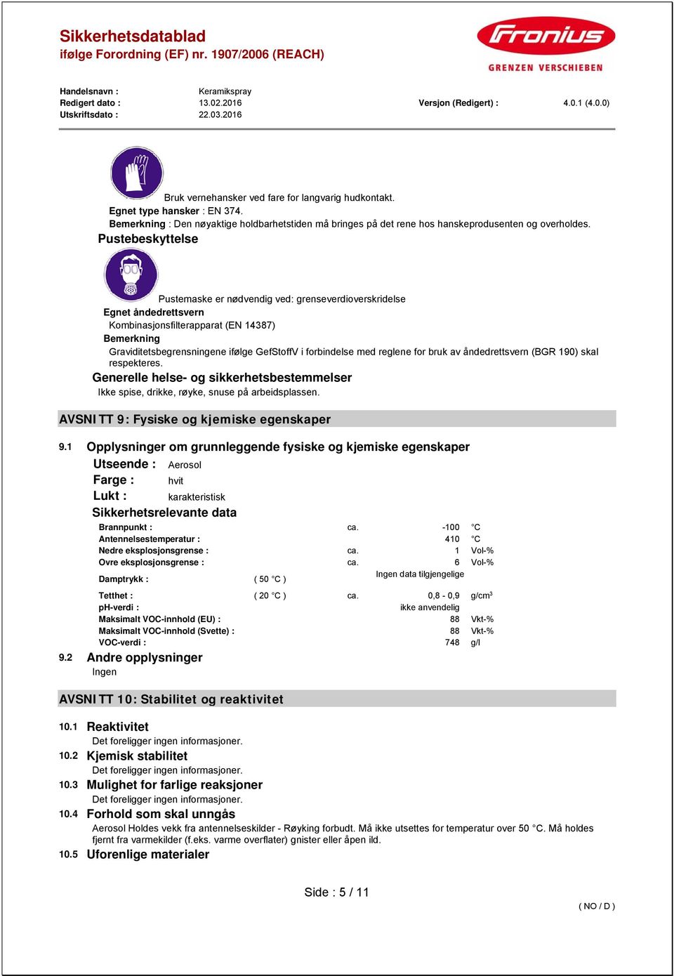 med reglene for bruk av åndedrettsvern (BGR 190) skal respekteres. Generelle helse- og sikkerhetsbestemmelser Ikke spise, drikke, røyke, snuse på arbeidsplassen.