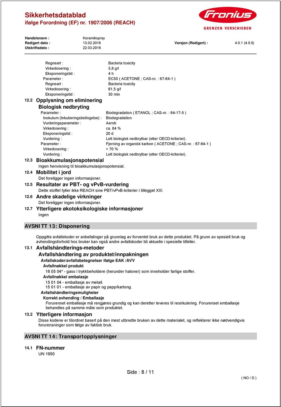 84 % 20 d Vurdering : Lett biologisk nedbrytbar (etter OECD-kriterier). Parameter : Fjerning av organisk karbon ( ACETONE ; CAS-nr.