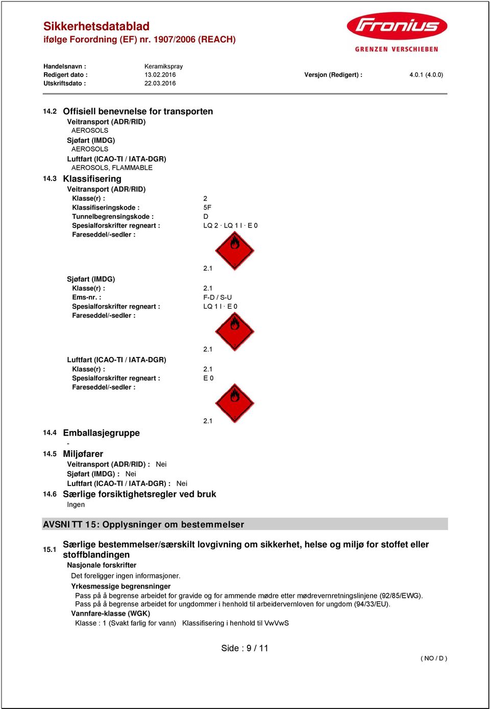 1 Sjøfart (IMDG) Klasse(r) : 2.1 Ems-nr. : F-D / S-U Spesialforskrifter regneart : LQ 1 l E 0 Fareseddel/-sedler : 2.1 Luftfart (ICAO-TI / IATA-DGR) Klasse(r) : 2.