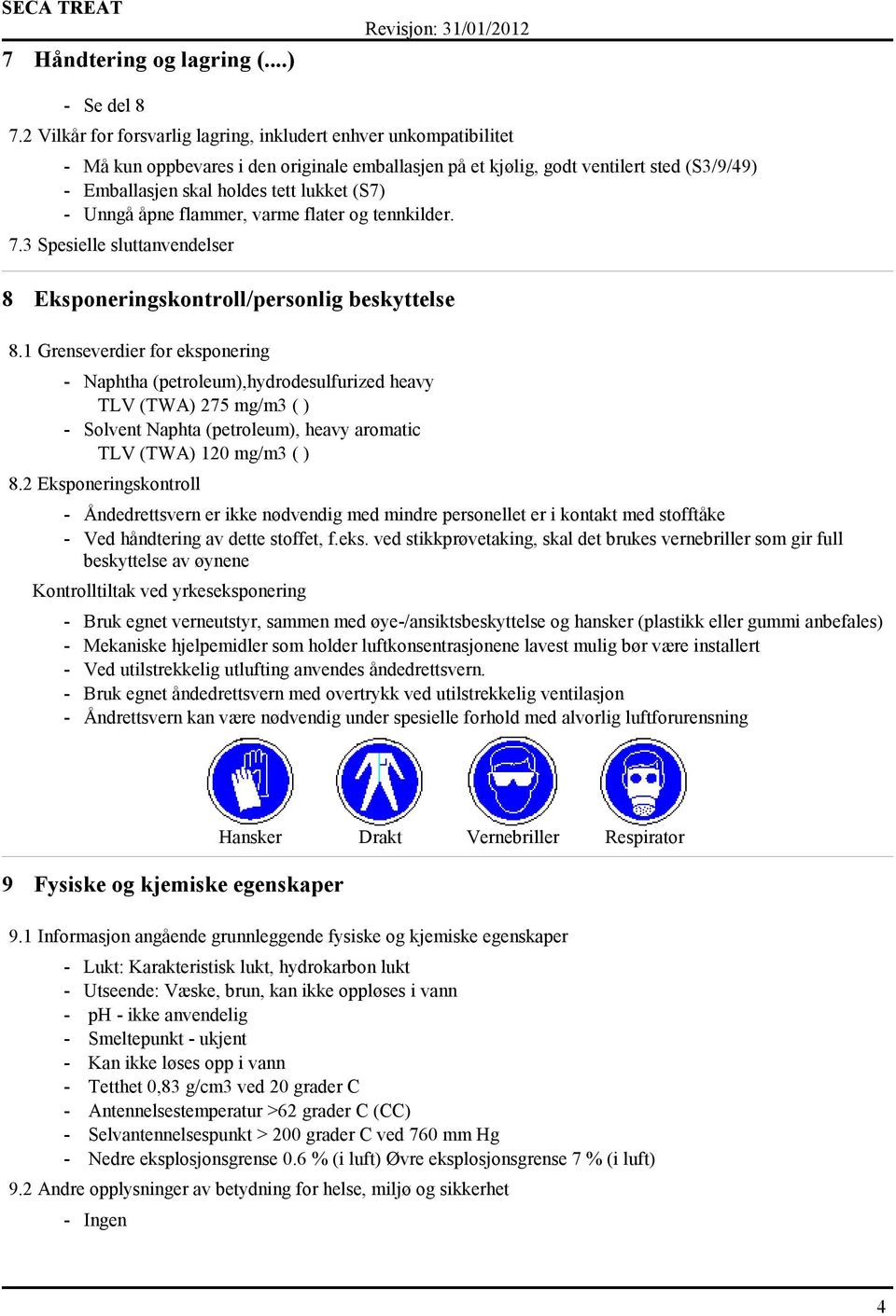 (S7) - Unngå åpne flammer, varme flater og tennkilder. 7.3 Spesielle sluttanvendelser 8 Eksponeringskontroll/personlig beskyttelse 8.