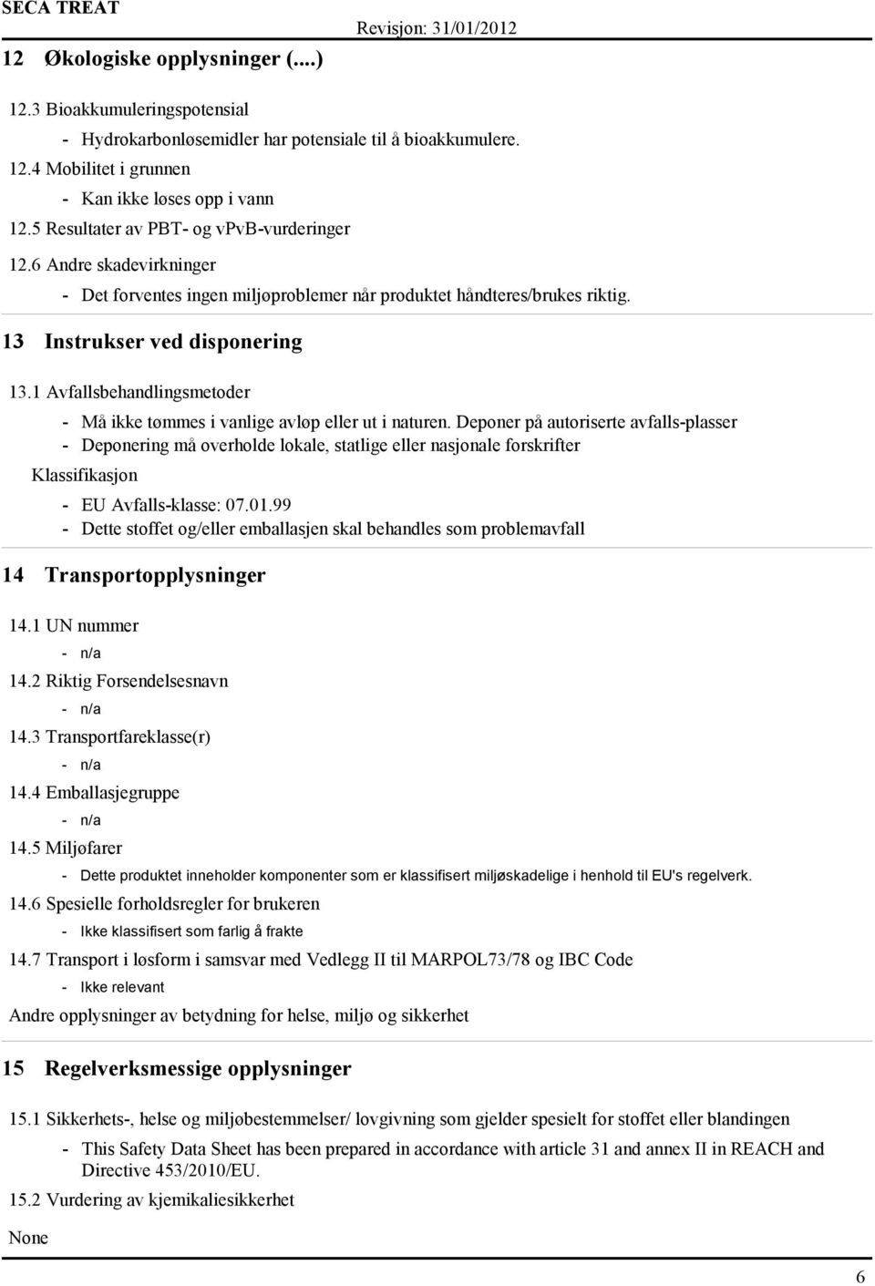 1 Avfallsbehandlingsmetoder - Må ikke tømmes i vanlige avløp eller ut i naturen.