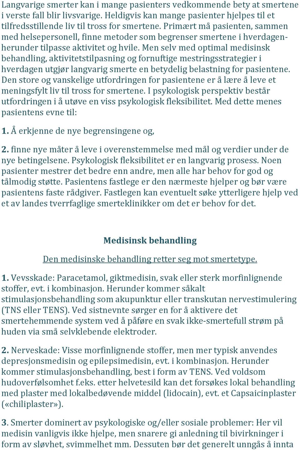 Men selv med optimal medisinsk behandling, aktivitetstilpasning og fornuftige mestringsstrategier i hverdagen utgjør langvarig smerte en betydelig belastning for pasientene.