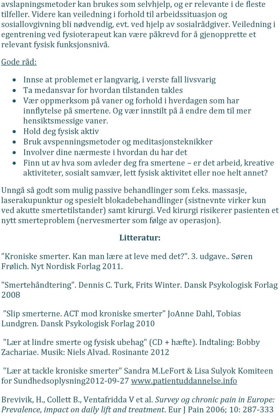 Gode råd: Innse at problemet er langvarig, i verste fall livsvarig Ta medansvar for hvordan tilstanden takles Vær oppmerksom på vaner og forhold i hverdagen som har innflytelse på smertene.