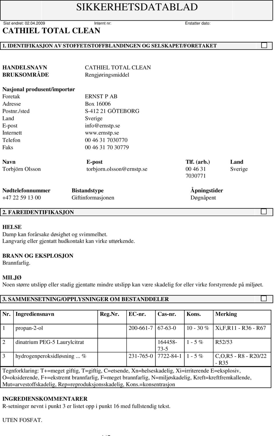 se 00 46 31 Sverige 7030771 Nødtelefonnummer Bistandstype Åpningstider +47 22 59 13 00 Giftinformasjonen Døgnåpent 2. FAREIDENTIFIKASJON HELSE Damp kan forårsake døsighet og svimmelhet.