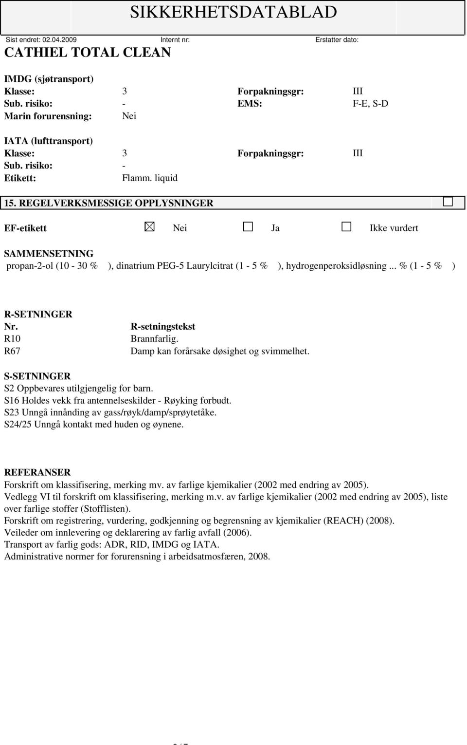 R10 R67 R-setningstekst Brannfarlig. Damp kan forårsake døsighet og svimmelhet. S-SETNINGER S2 Oppbevares utilgjengelig for barn. S16 Holdes vekk fra antennelseskilder - Røyking forbudt.