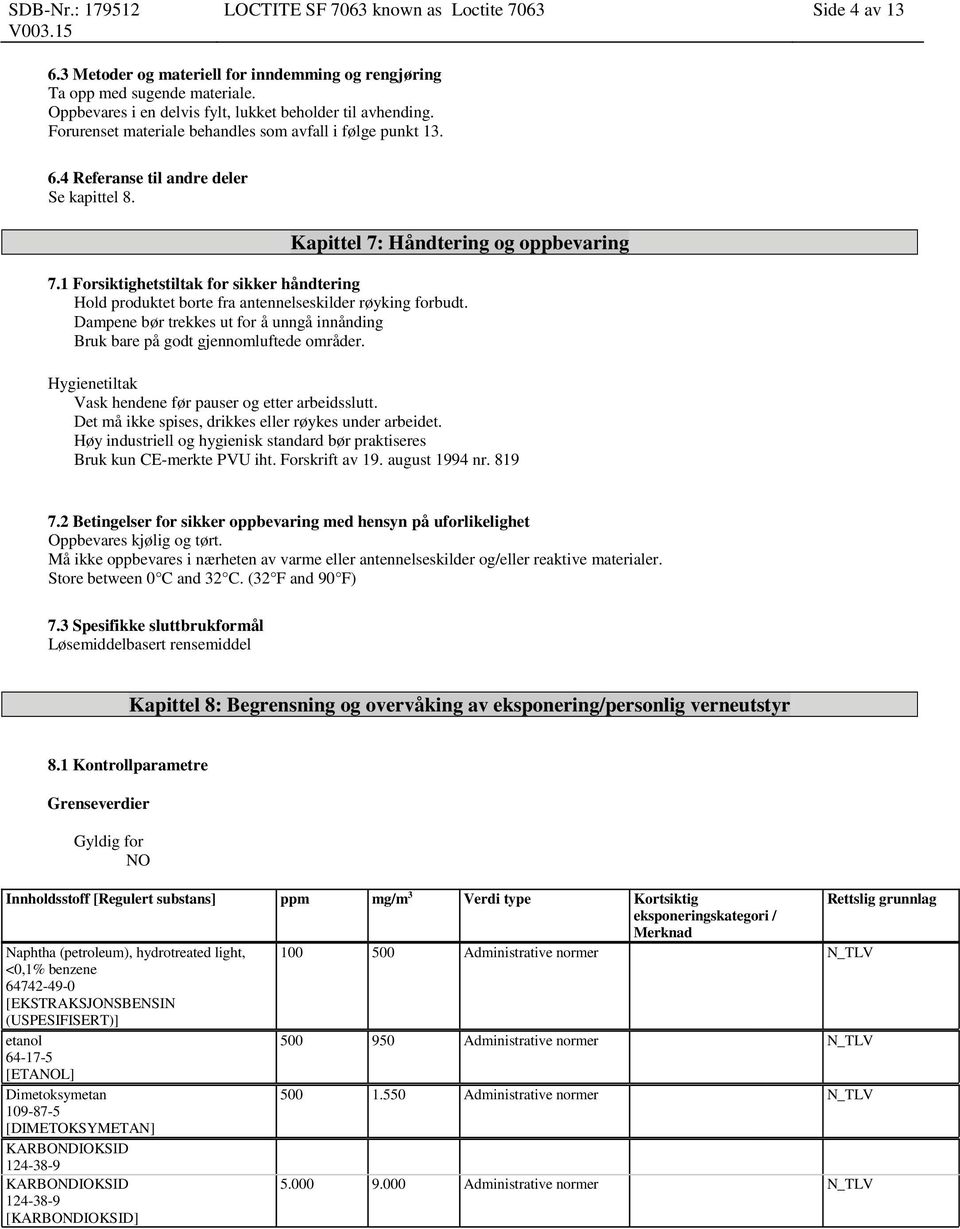 1 Forsiktighetstiltak for sikker håndtering Hold produktet borte fra antennelseskilder røyking forbudt. Dampene bør trekkes ut for å unngå innånding Bruk bare på godt gjennomluftede områder.