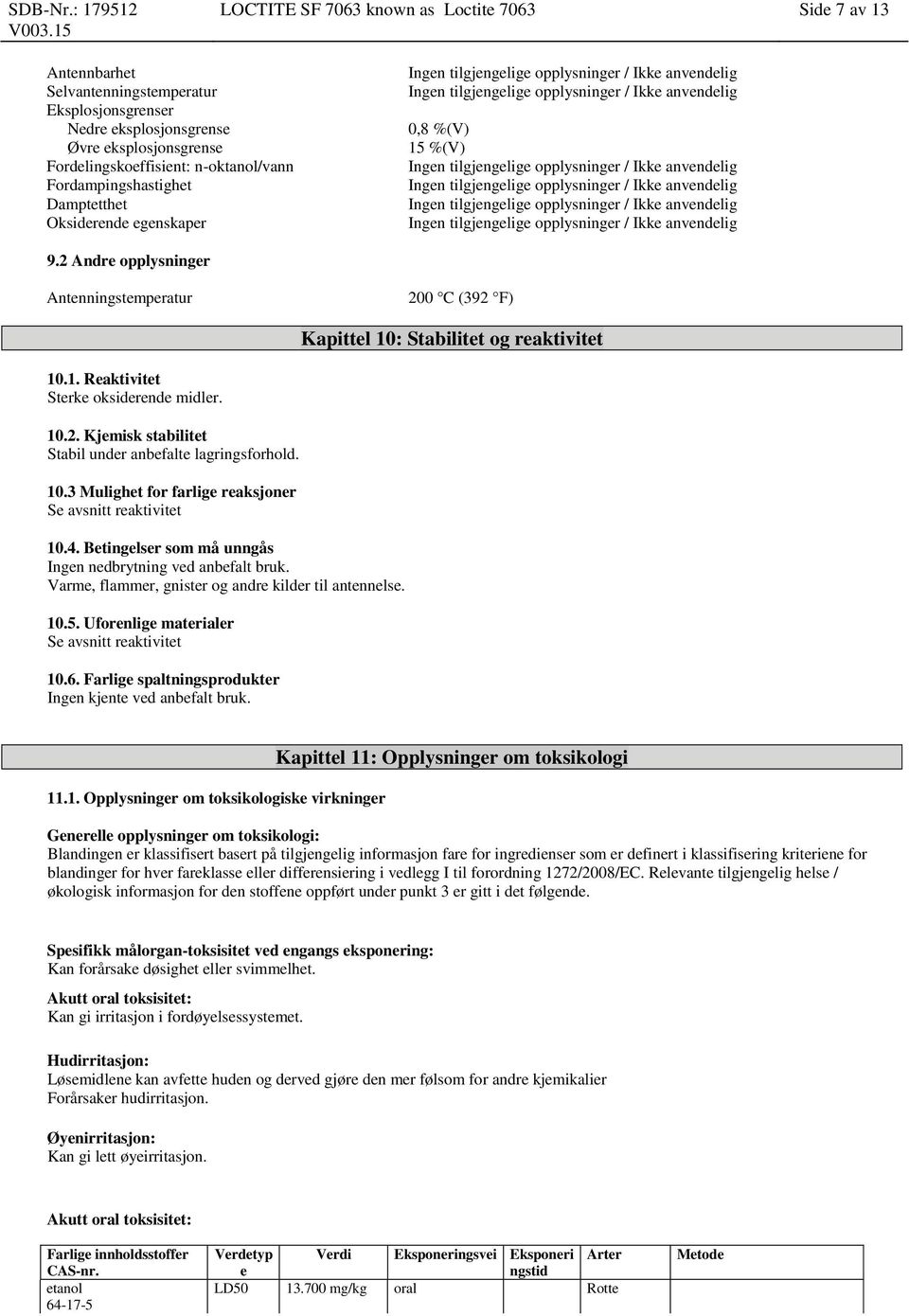 10.2. Kjemisk stabilitet Stabil under anbefalte lagringsforhold. 10.3 Mulighet for farlige reaksjoner Se avsnitt reaktivitet 10.4. Betingelser som må unngås Ingen nedbrytning ved anbefalt bruk.