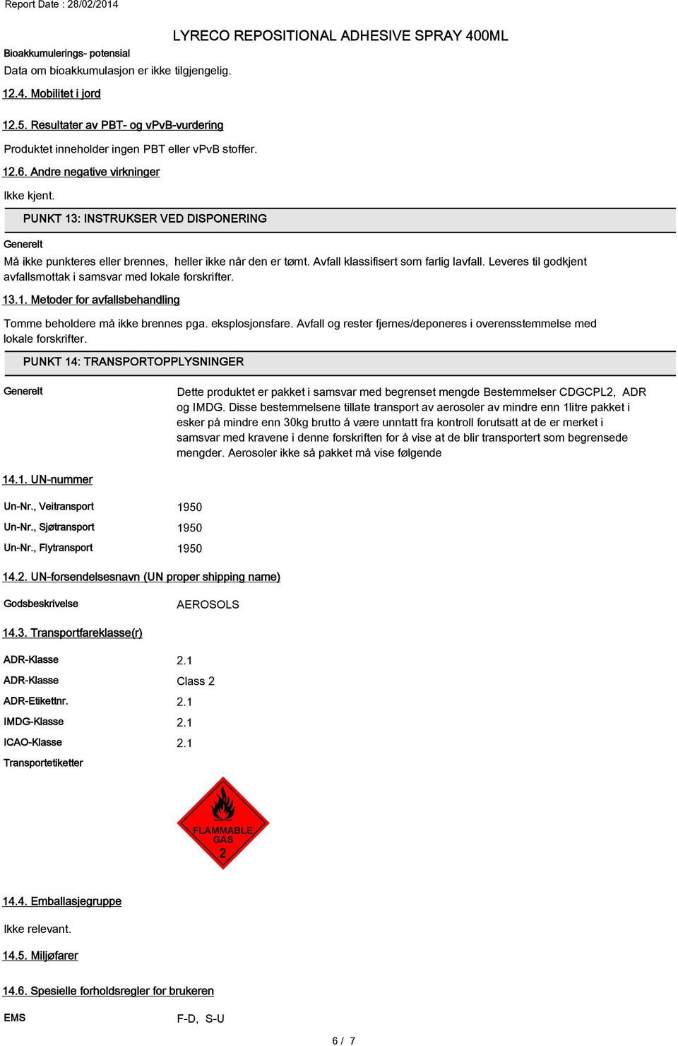 Leveres til godkjent avfallsmottak i samsvar med lokale forskrifter. 13.1. Metoder for avfallsbehandling Tomme beholdere må ikke brennes pga. eksplosjonsfare.