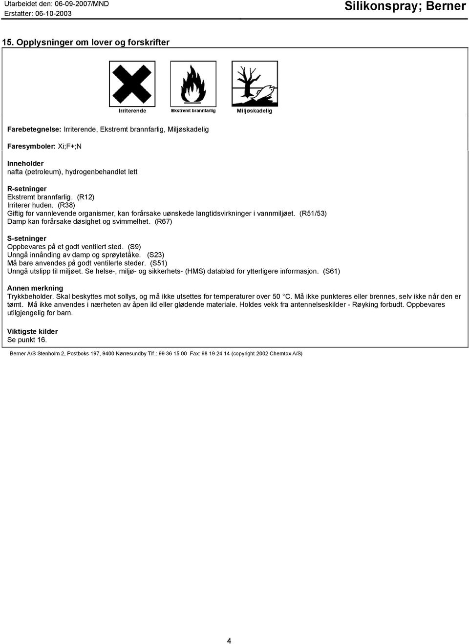 (R67) S-setninger Oppbevares på et godt ventilert sted. (S9) Unngå innånding av damp og sprøytetåke. (S23) Må bare anvendes på godt ventilerte steder. (S51) Unngå utslipp til miljøet.