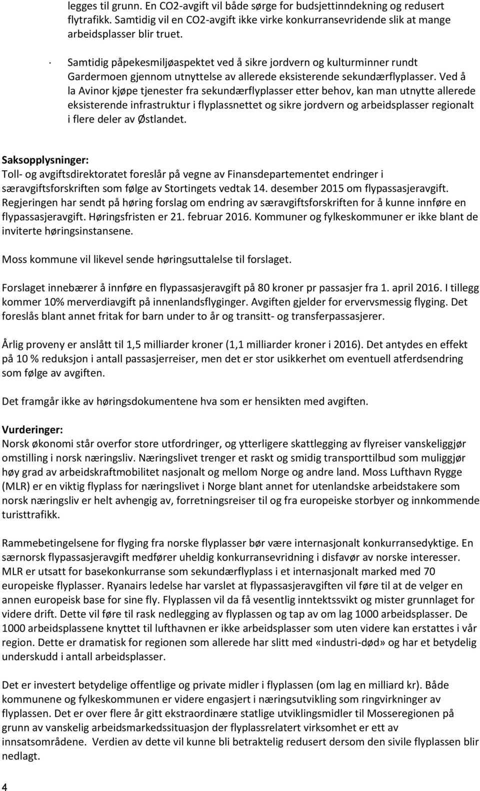 Ved å la Avinor kjøpe tjenester fra sekundærflyplasser etter behov, kan man utnytte allerede eksisterende infrastruktur i flyplassnettet og sikre jordvern og arbeidsplasser regionalt i flere deler av