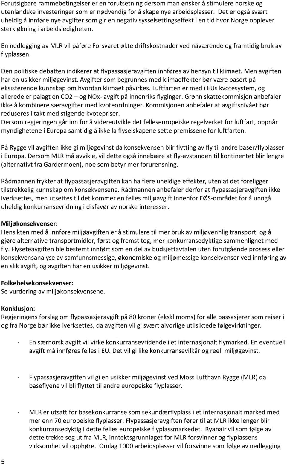 En nedlegging av MLR vil påføre Forsvaret økte driftskostnader ved nåværende og framtidig bruk av flyplassen. Den politiske debatten indikerer at flypassasjeravgiften innføres av hensyn til klimaet.