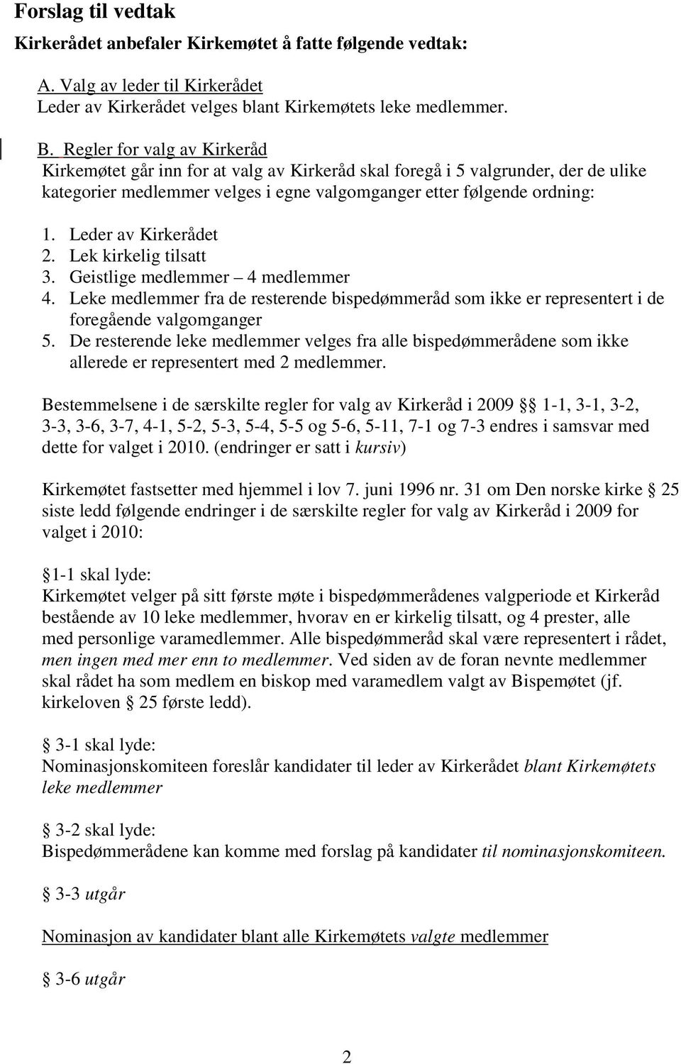 Leder av Kirkerådet 2. Lek kirkelig tilsatt 3. Geistlige medlemmer 4 medlemmer 4. Leke medlemmer fra de resterende bispedømmeråd som ikke er representert i de foregående valgomganger 5.