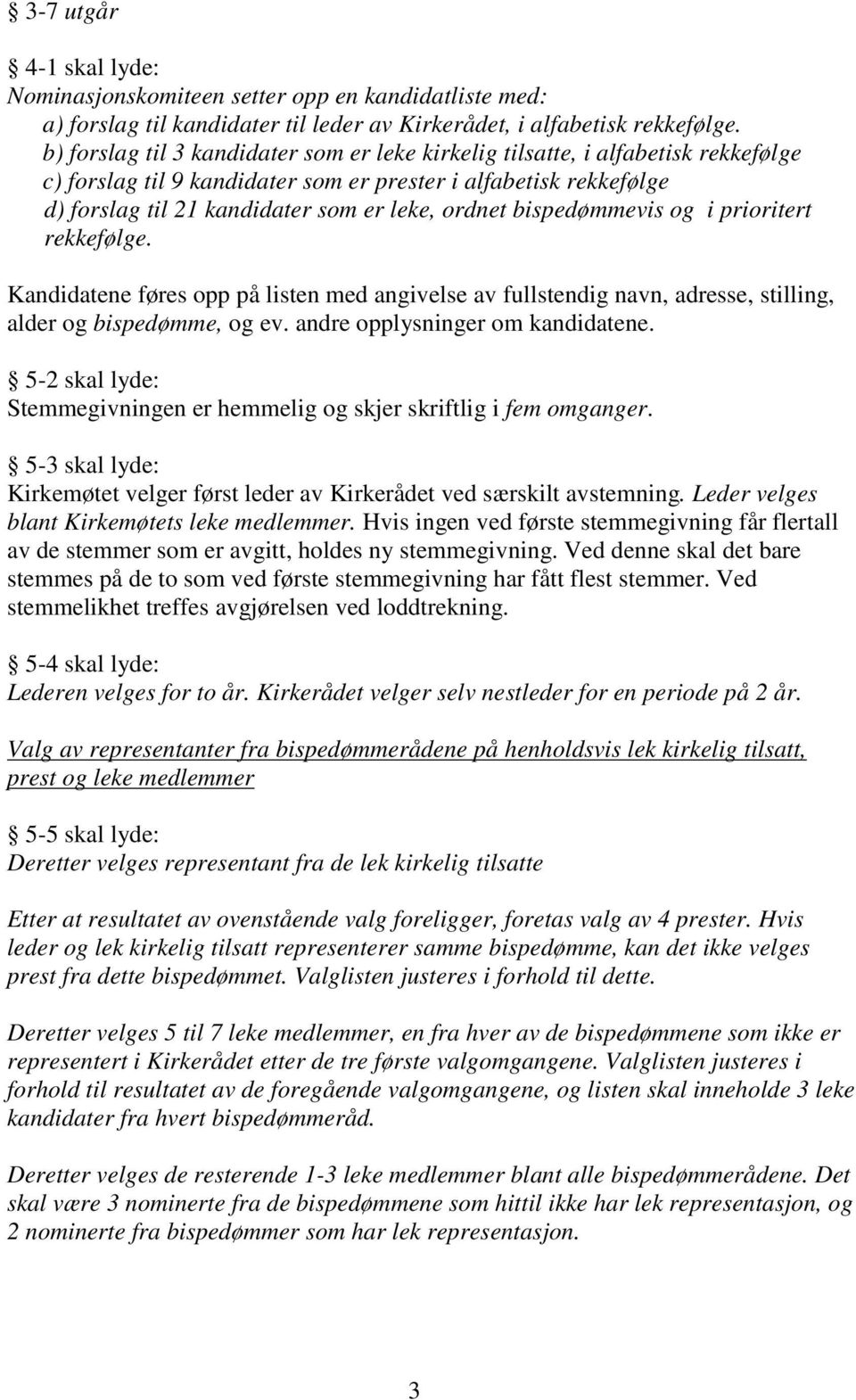 bispedømmevis og i prioritert rekkefølge. Kandidatene føres opp på listen med angivelse av fullstendig navn, adresse, stilling, alder og bispedømme, og ev. andre opplysninger om kandidatene.