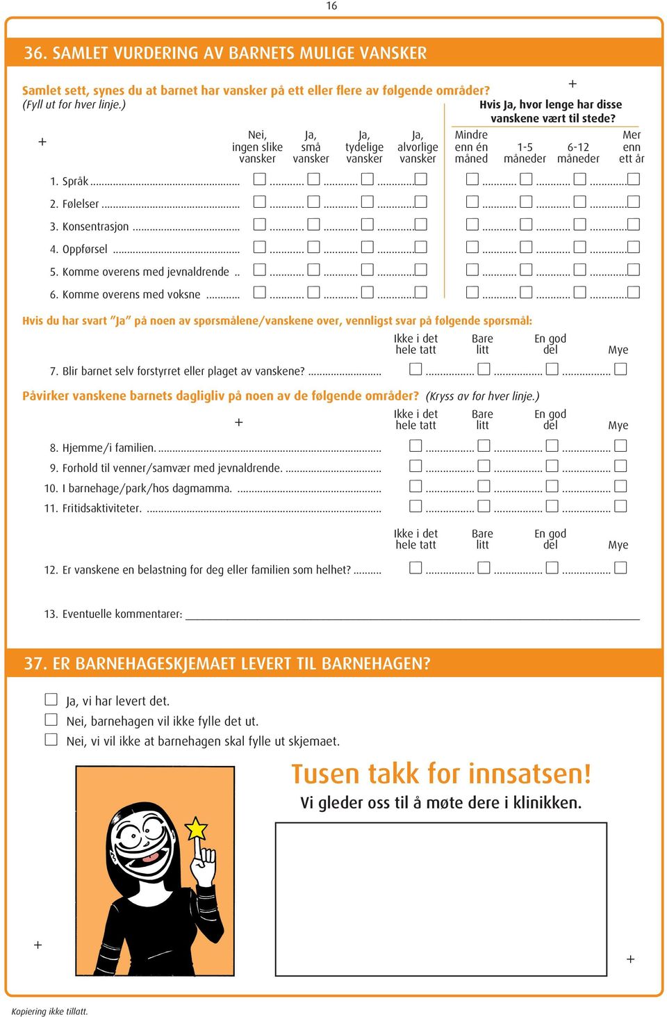 Språk..................... 2. Føeser..................... 3. Konsentrasjon..................... 4. Oppførse..................... 5. Komme overens med jevnadrende..................... 6.