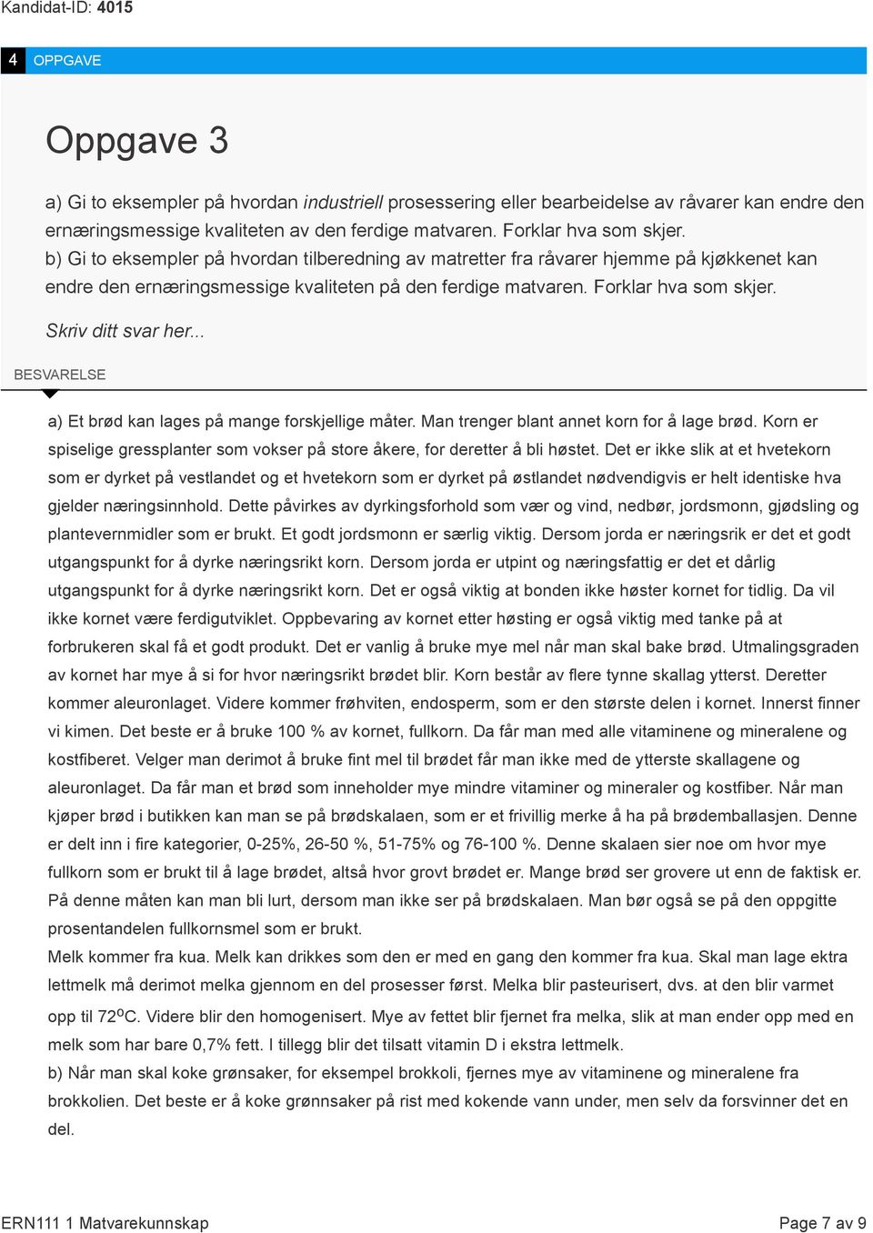 .. BESVARELSE a) Et brød kan lages på mange forskjellige måter. Man trenger blant annet korn for å lage brød. Korn er spiselige gressplanter som vokser på store åkere, for deretter å bli høstet.