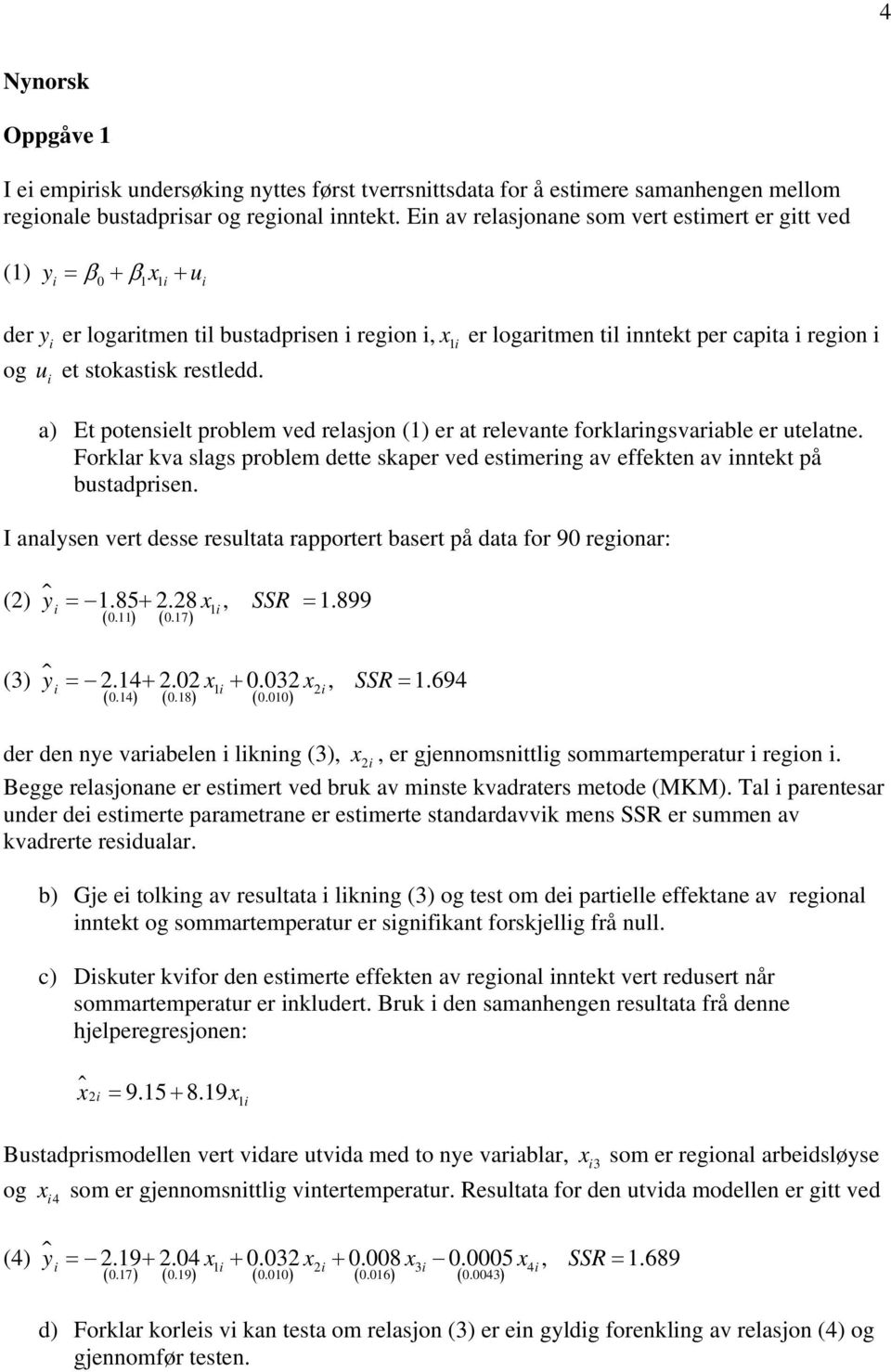 dee skaper ved esmerng av effeken av nnek på busadprsen I analysen ver desse resulaa rapporer baser på daa for 90 regonar: (2) y = 185+ 228 x1, SSR = 1899 ( 011) ( 017) (3) y = 214+ 202 x1 + 0032 x2,