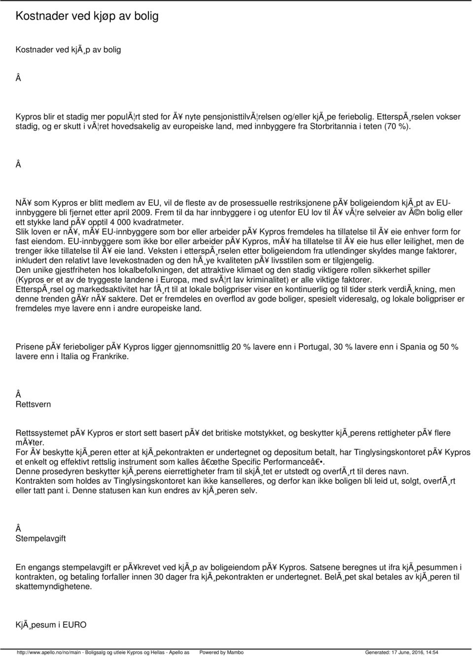 NÃ som Kypros er blitt medlem av EU, vil de fleste av de prosessuelle restriksjonene pã boligeiendom kjã pt av EUinnbyggere bli fjernet etter april 2009.